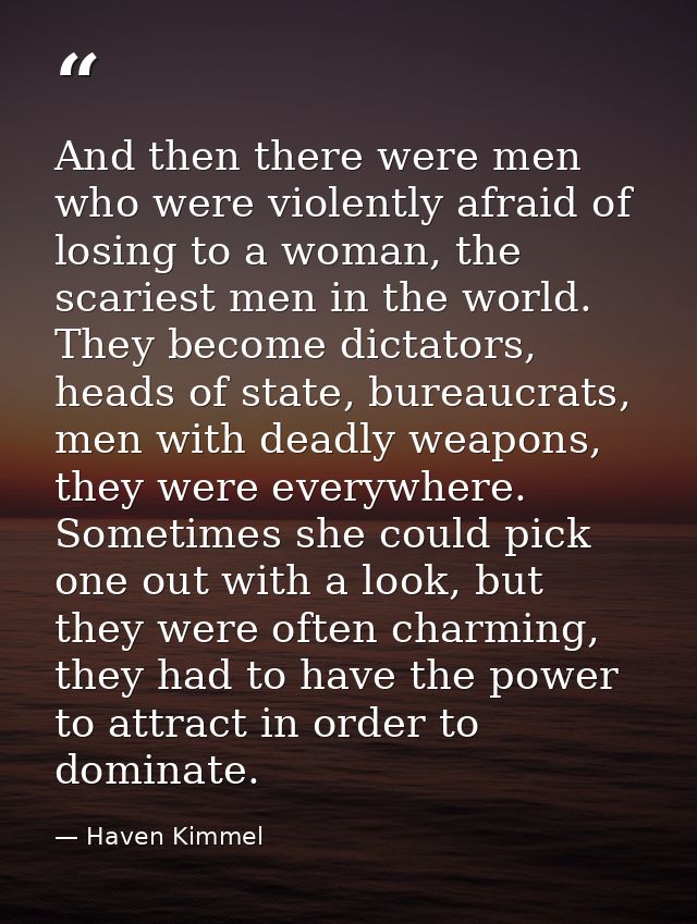 And then there were men who were violently afraid of losing to a woman, the scariest men in the world. They become dicta — Haven Kimmel