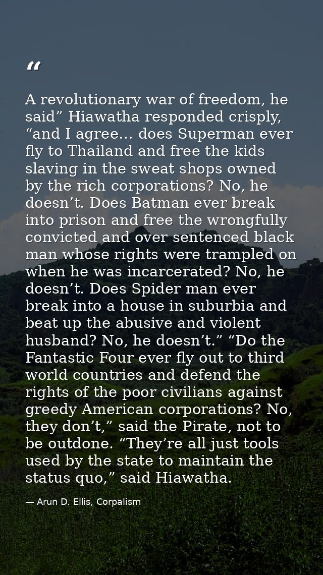 A revolutionary war of freedom, he said” Hiawatha responded crisply, “and I agree… does Superman ever fly to Thailand an — Arun D. Ellis, Corpalism