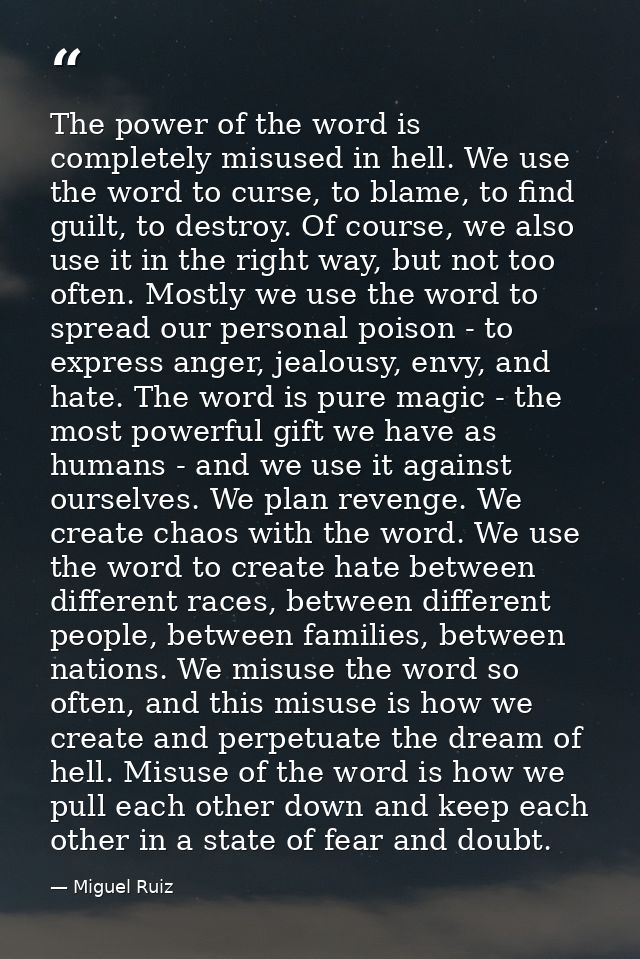 The power of the word is completely misused in hell. We use the word to curse, to blame, to find guilt, to destroy. Of c — Miguel Ruiz