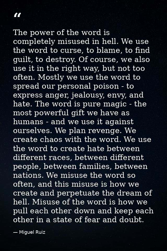 The power of the word is completely misused in hell. We use the word to curse, to blame, to find guilt, to destroy. Of c — Miguel Ruiz