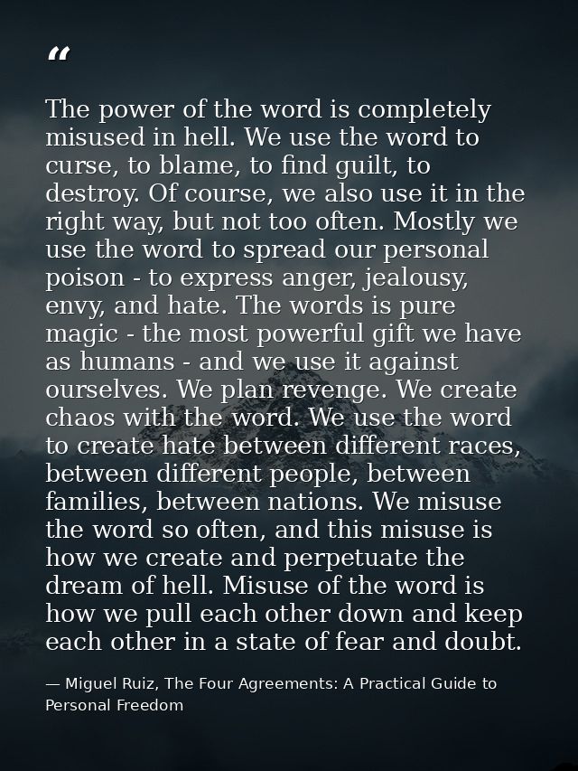 The power of the word is completely misused in hell. We use the word to curse, to blame, to find guilt, to destroy. Of c — Miguel Ruiz, The Four Agreements: A Practical Guide to Personal Freedom