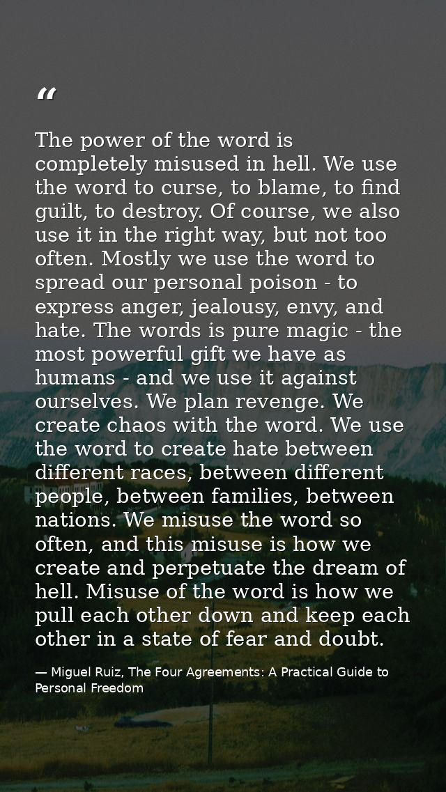 The power of the word is completely misused in hell. We use the word to curse, to blame, to find guilt, to destroy. Of c — Miguel Ruiz, The Four Agreements: A Practical Guide to Personal Freedom