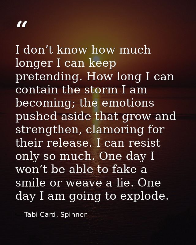 I don’t know how much longer I can keep pretending. How long I can contain the storm I am becoming; the emotions pushed  — Tabi Card, Spinner