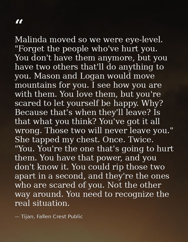 Malinda moved so we were eye-level. "Forget the people who've hurt you. You don't have them anymore, but you have two ot — Tijan, Fallen Crest Public