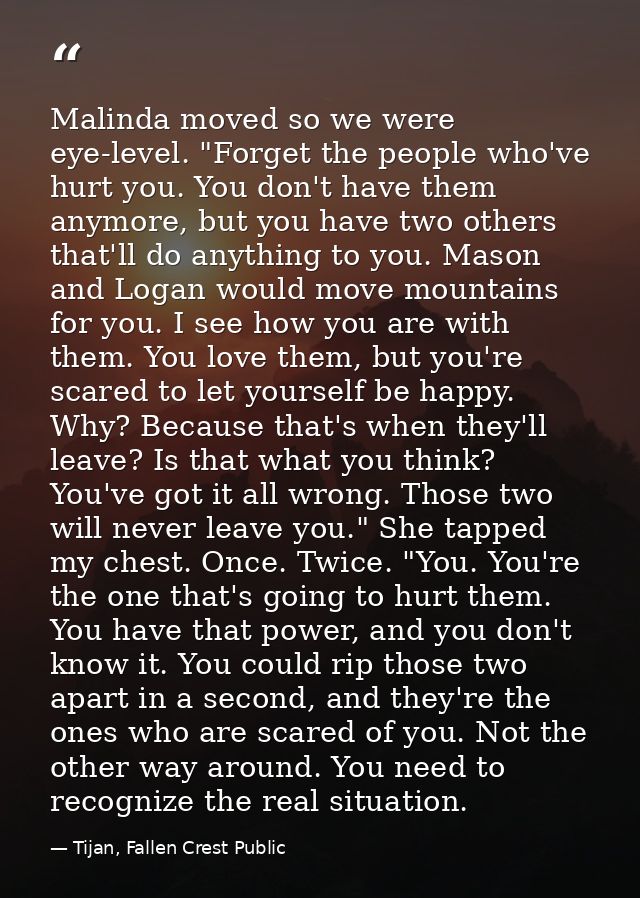 Malinda moved so we were eye-level. "Forget the people who've hurt you. You don't have them anymore, but you have two ot — Tijan, Fallen Crest Public