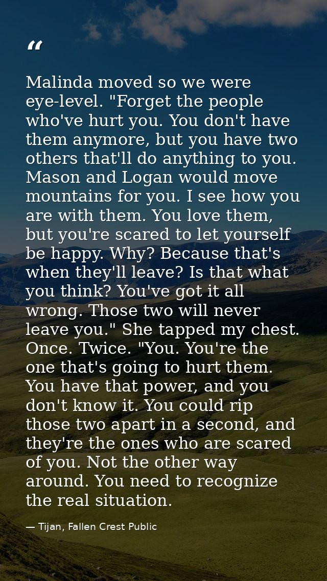 Malinda moved so we were eye-level. "Forget the people who've hurt you. You don't have them anymore, but you have two ot — Tijan, Fallen Crest Public