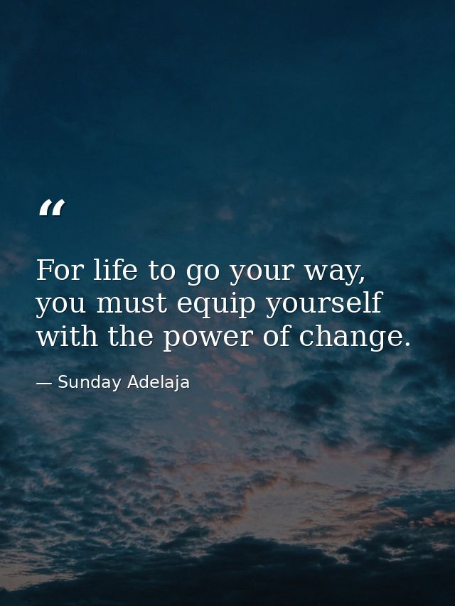 For life to go your way, you must equip yourself with the power of change. — Sunday Adelaja