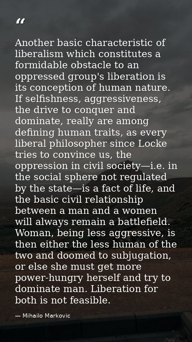 Another basic characteristic of liberalism which constitutes a formidable obstacle to an oppressed group's liberation is — Mihailo Markovic