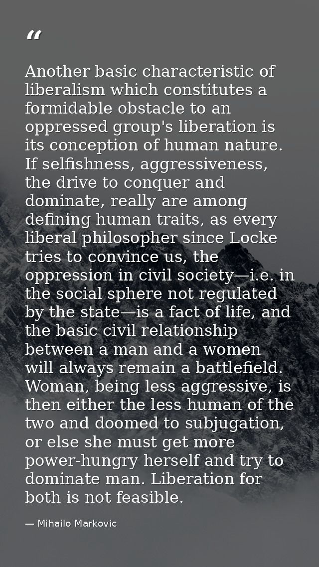Another basic characteristic of liberalism which constitutes a formidable obstacle to an oppressed group's liberation is — Mihailo Markovic