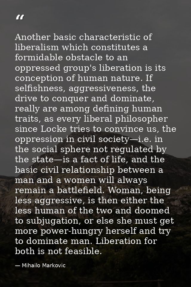Another basic characteristic of liberalism which constitutes a formidable obstacle to an oppressed group's liberation is — Mihailo Markovic