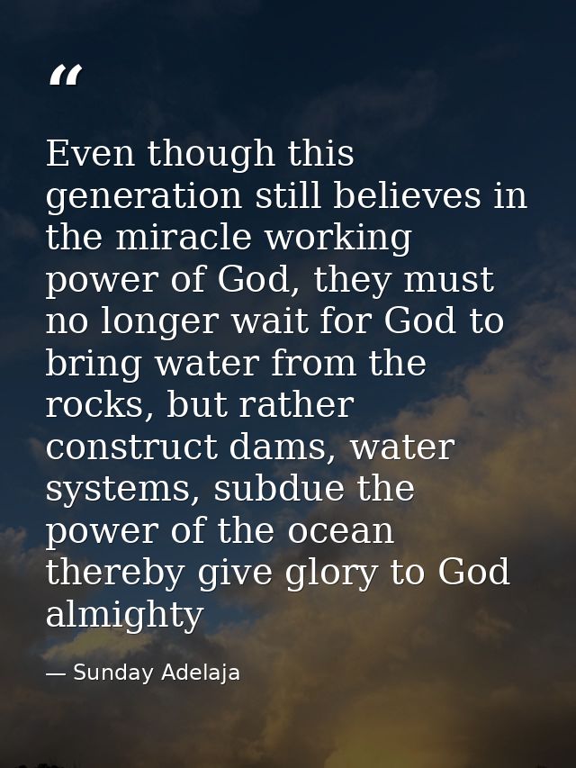 Even though this generation still believes in the miracle working power of God, they must no longer wait for God to brin — Sunday Adelaja