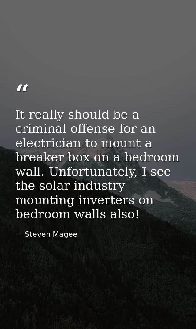 It really should be a criminal offense for an electrician to mount a breaker box on a bedroom wall. Unfortunately, I see — Steven Magee