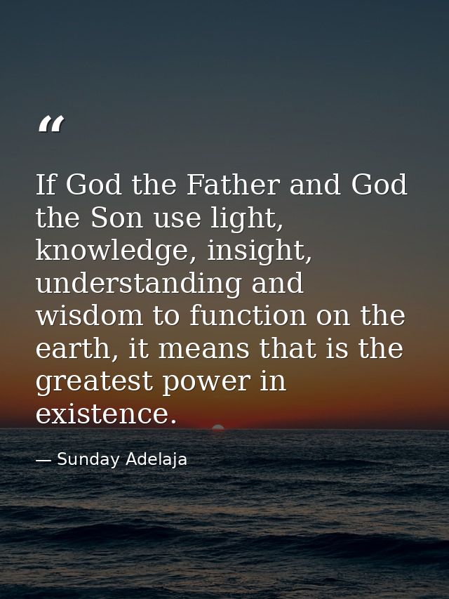 If God the Father and God the Son use light, knowledge, insight, understanding and wisdom to function on the earth, it m — Sunday Adelaja