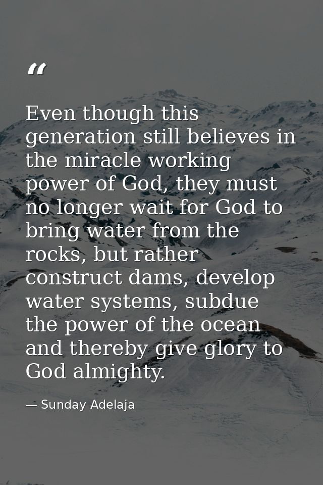 Even though this generation still believes in the miracle working power of God, they must no longer wait for God to brin — Sunday Adelaja