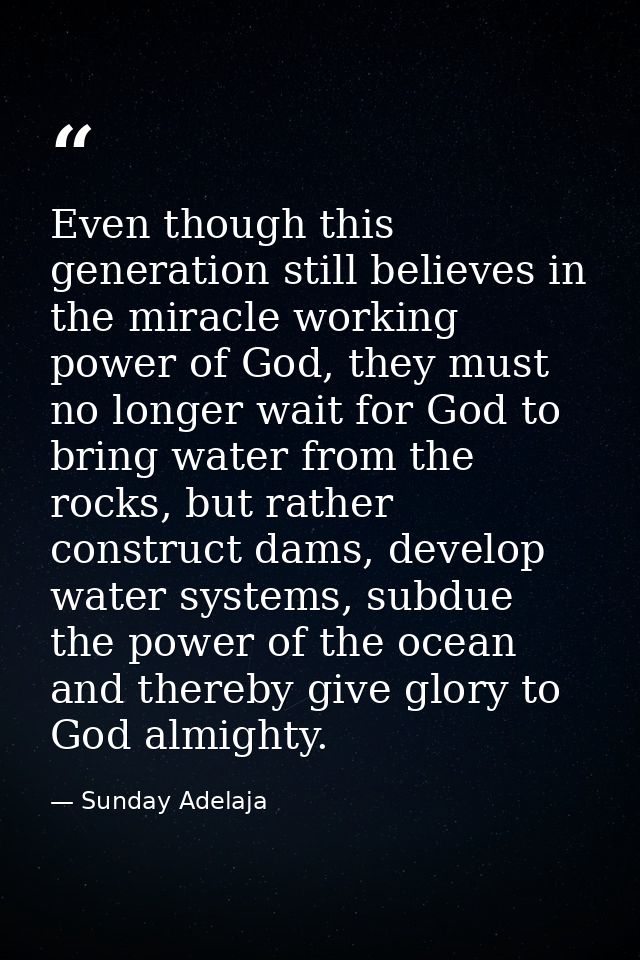 Even though this generation still believes in the miracle working power of God, they must no longer wait for God to brin — Sunday Adelaja