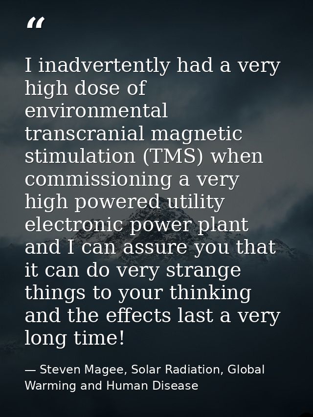 I inadvertently had a very high dose of environmental transcranial magnetic stimulation (TMS) when commissioning a very  — Steven Magee, Solar Radiation, Global Warming and Human Disease