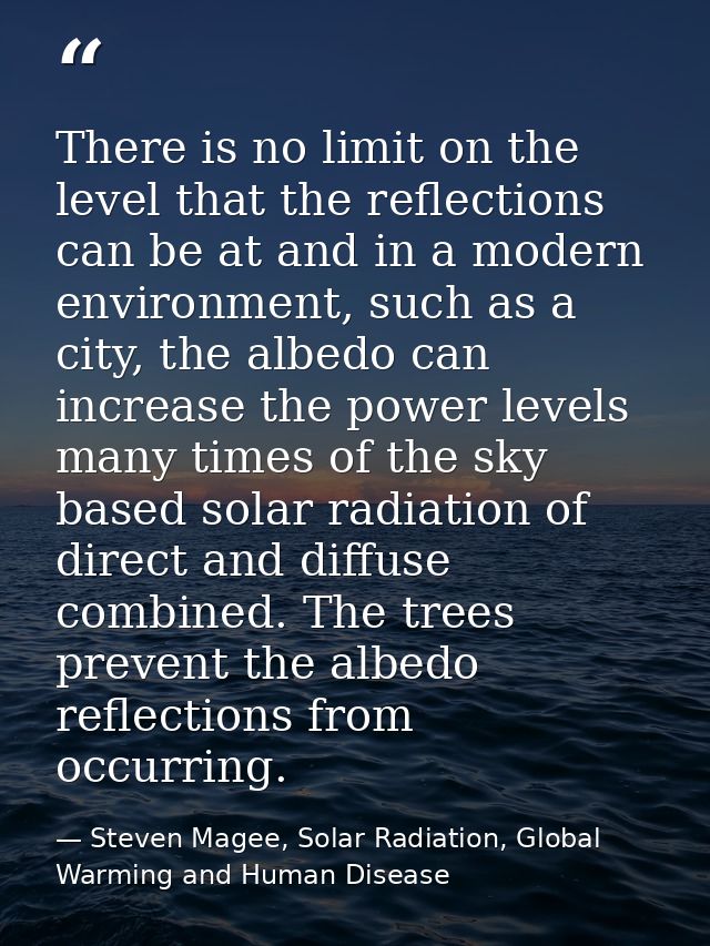 There is no limit on the level that the reflections can be at and in a modern environment, such as a city, the albedo ca — Steven Magee, Solar Radiation, Global Warming and Human Disease