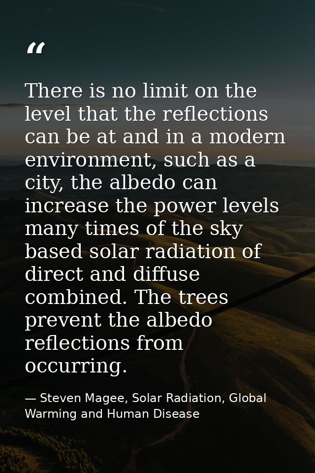 There is no limit on the level that the reflections can be at and in a modern environment, such as a city, the albedo ca — Steven Magee, Solar Radiation, Global Warming and Human Disease