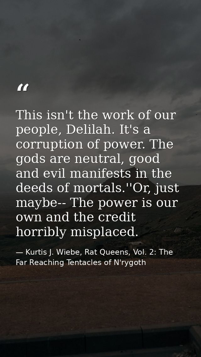 This isn't the work of our people, Delilah. It's a corruption of power. The gods are neutral, good and evil manifests in — Kurtis J. Wiebe, Rat Queens, Vol. 2: The Far Reaching Tentacles of N'rygoth