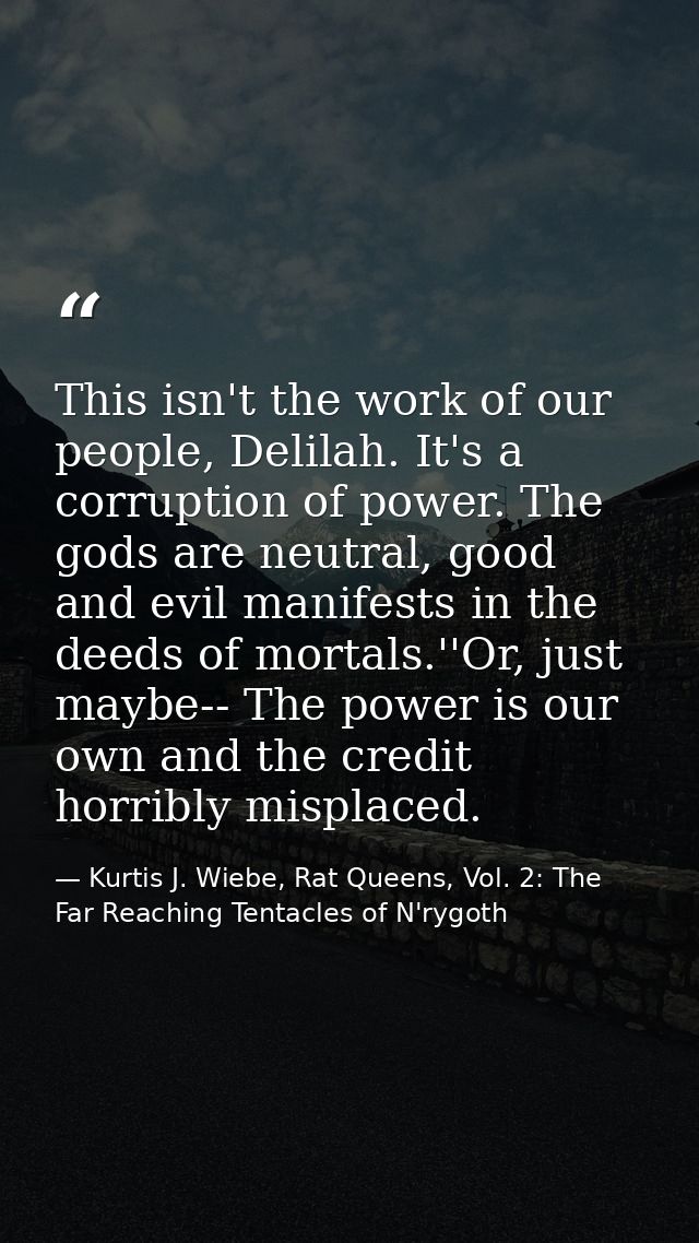 This isn't the work of our people, Delilah. It's a corruption of power. The gods are neutral, good and evil manifests in — Kurtis J. Wiebe, Rat Queens, Vol. 2: The Far Reaching Tentacles of N'rygoth