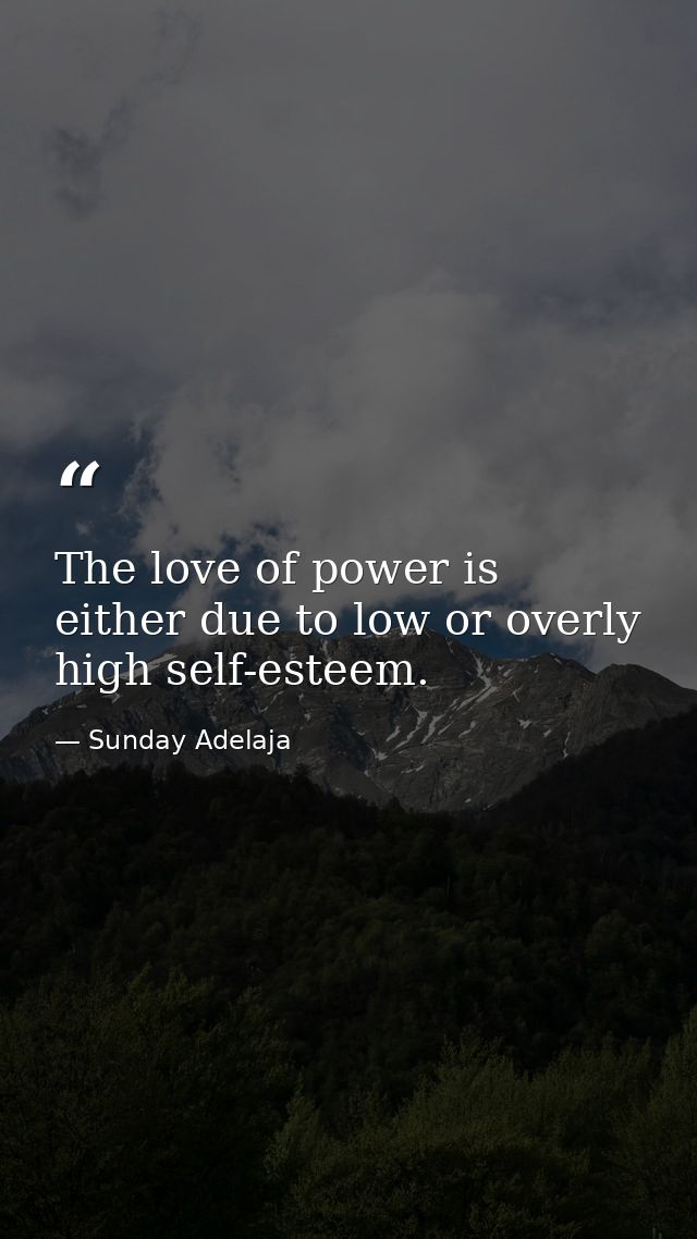 The love of power is either due to low or overly high self-esteem. — Sunday Adelaja