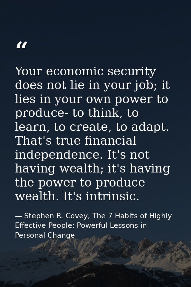 Your economic security does not lie in your job; it lies in your own power to produce- to think, to learn, to create, to — Stephen R. Covey, The 7 Habits of Highly Effective People: Powerful Lessons in Personal Change