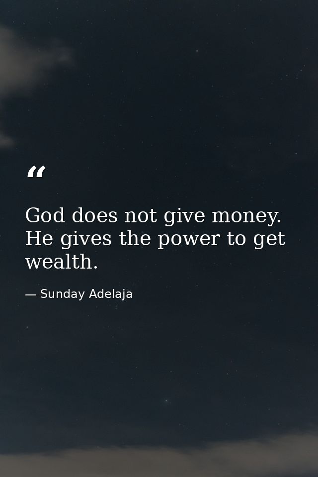 God does not give money. He gives the power to get wealth. — Sunday Adelaja