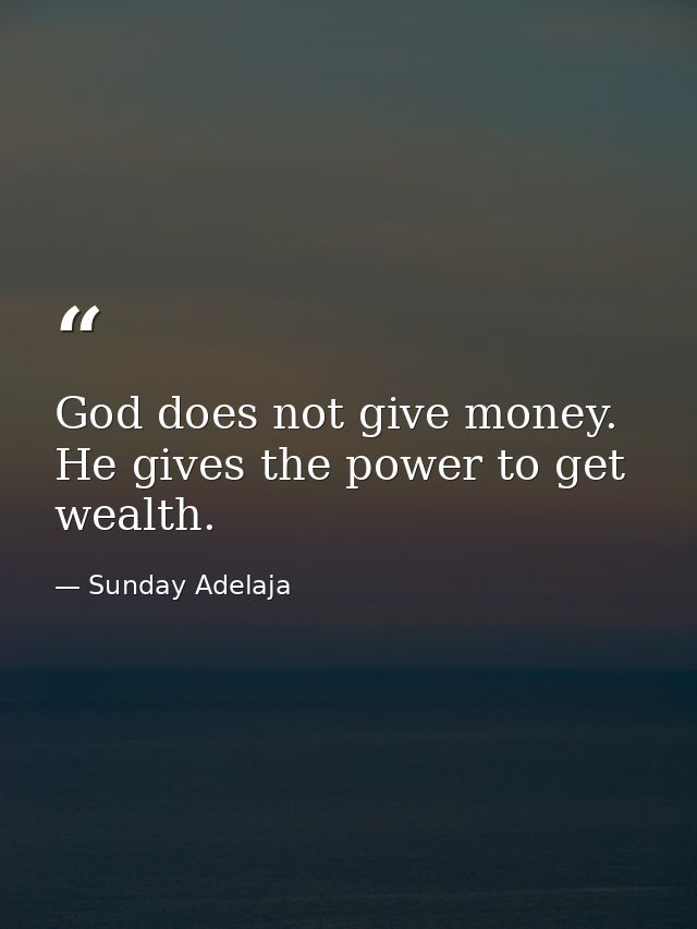 God does not give money. He gives the power to get wealth. — Sunday Adelaja