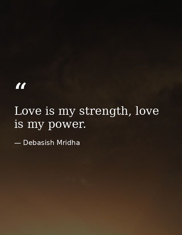 Love is my strength, love is my power. — Debasish Mridha