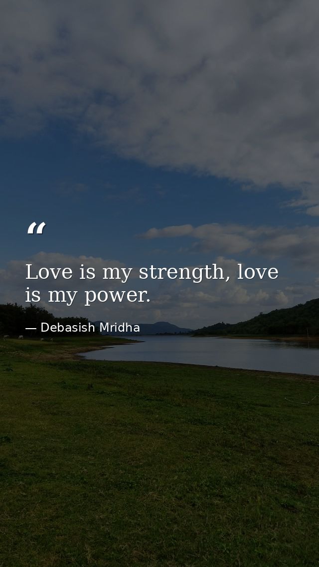 Love is my strength, love is my power. — Debasish Mridha