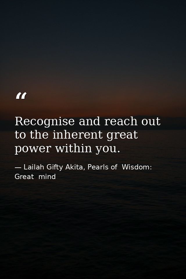 Recognise and reach out to the inherent great power within you. — Lailah Gifty Akita, Pearls of  Wisdom: Great  mind