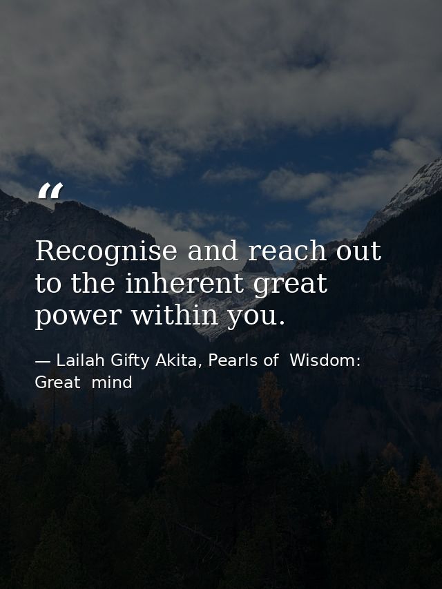 Recognise and reach out to the inherent great power within you. — Lailah Gifty Akita, Pearls of  Wisdom: Great  mind