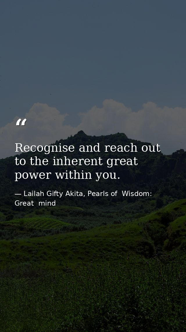 Recognise and reach out to the inherent great power within you. — Lailah Gifty Akita, Pearls of  Wisdom: Great  mind
