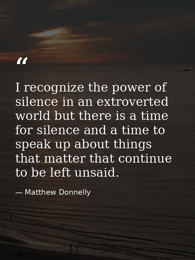 I recognize the power of silence in an extroverted world but there is a time for silence and a time to speak up about th — Matthew Donnelly