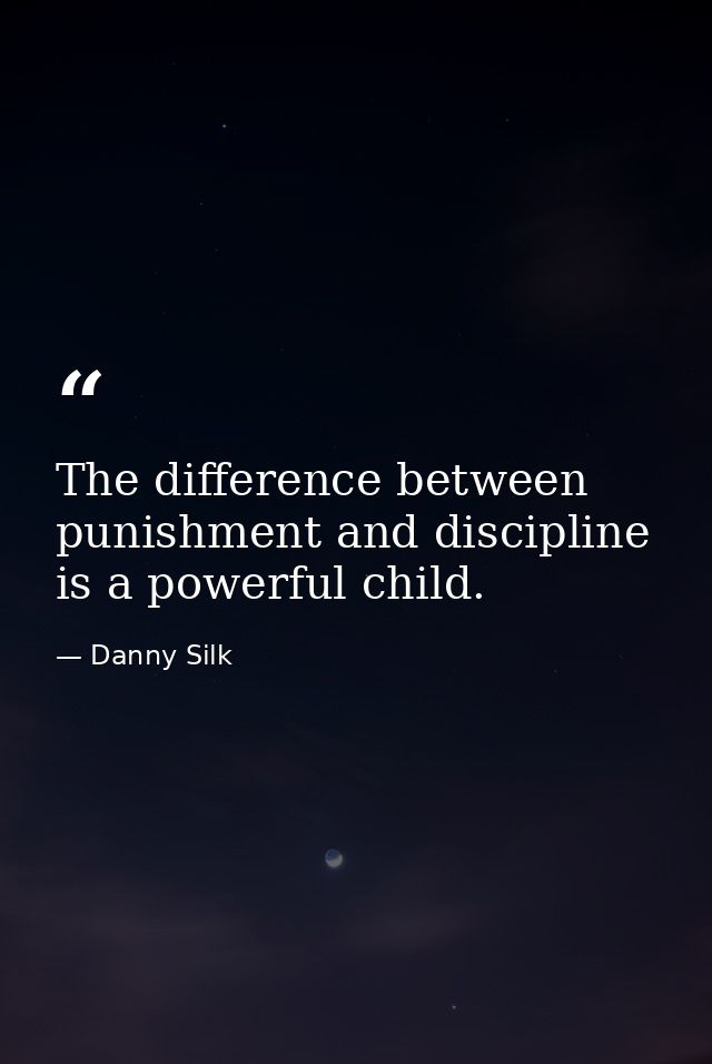 The difference between punishment and discipline is a powerful child. — Danny Silk
