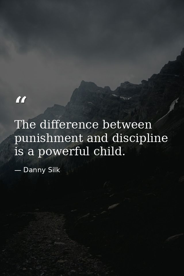 The difference between punishment and discipline is a powerful child. — Danny Silk