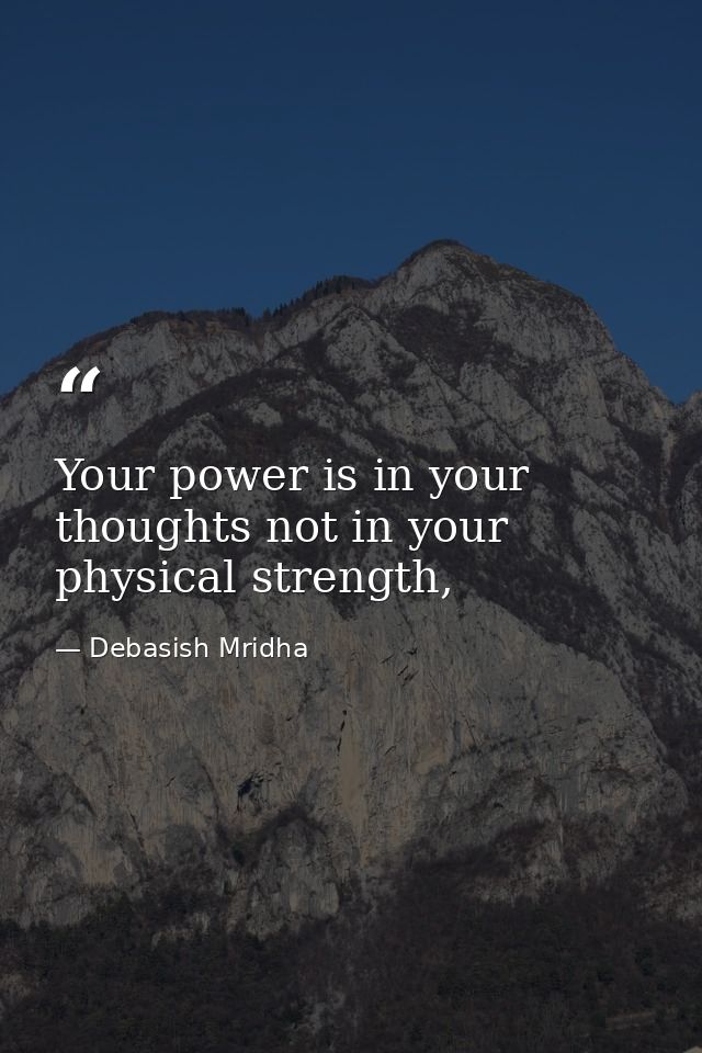 Your power is in your thoughts not in your physical strength, — Debasish Mridha