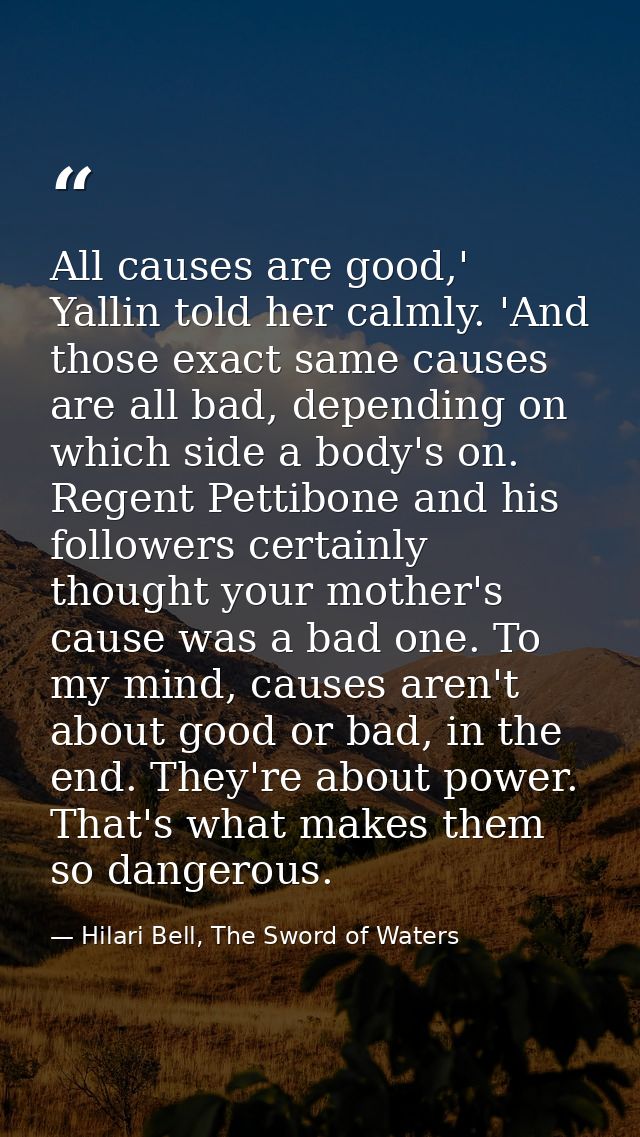 All causes are good,' Yallin told her calmly. 'And those exact same causes are all bad, depending on which side a body's — Hilari Bell, The Sword of Waters