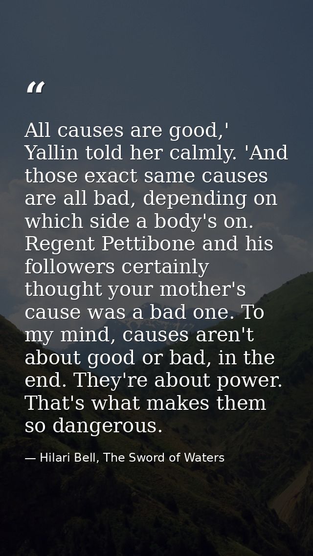 All causes are good,' Yallin told her calmly. 'And those exact same causes are all bad, depending on which side a body's — Hilari Bell, The Sword of Waters