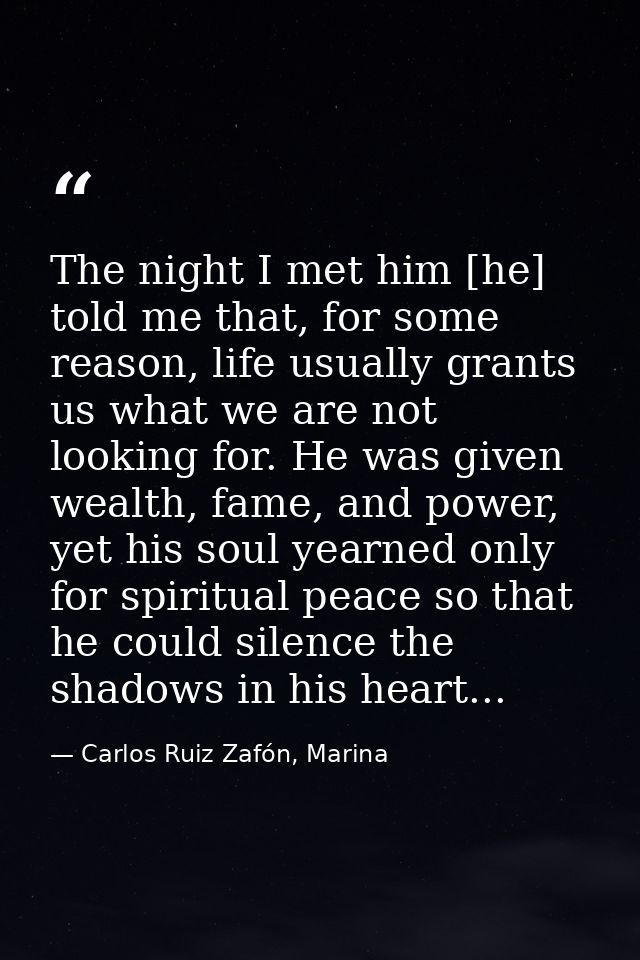 The night I met him [he] told me that, for some reason, life usually grants us what we are not looking for. He was given — Carlos Ruiz Zafón, Marina