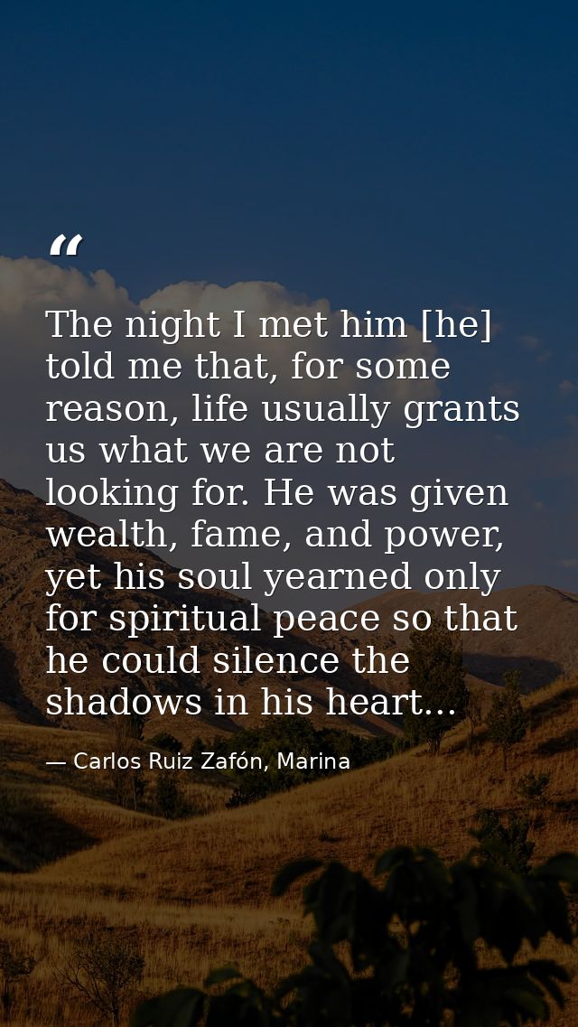 The night I met him [he] told me that, for some reason, life usually grants us what we are not looking for. He was given — Carlos Ruiz Zafón, Marina