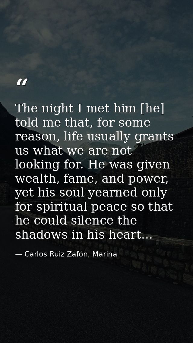 The night I met him [he] told me that, for some reason, life usually grants us what we are not looking for. He was given — Carlos Ruiz Zafón, Marina