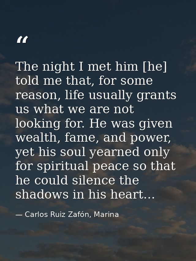 The night I met him [he] told me that, for some reason, life usually grants us what we are not looking for. He was given — Carlos Ruiz Zafón, Marina