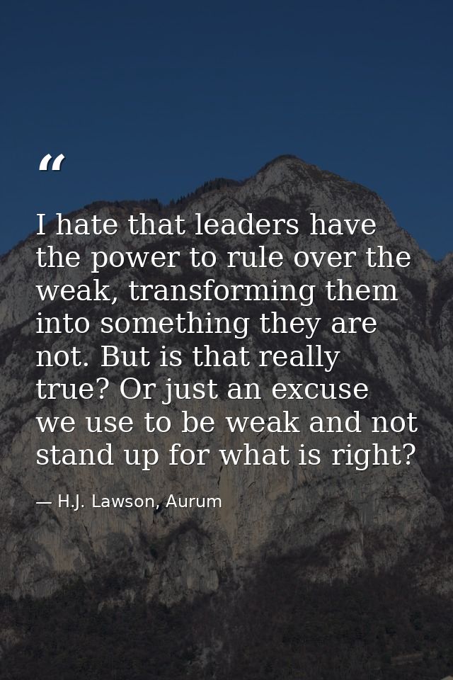 I hate that leaders have the power to rule over the weak, transforming them into something they are not. But is that rea — H.J. Lawson, Aurum