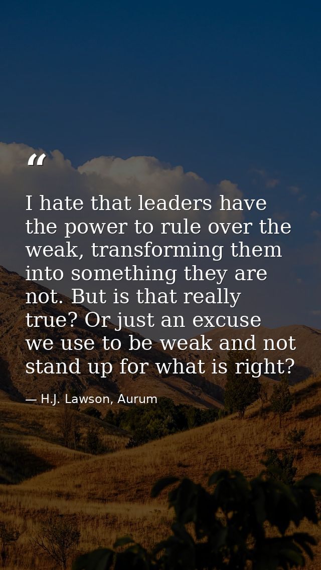 I hate that leaders have the power to rule over the weak, transforming them into something they are not. But is that rea — H.J. Lawson, Aurum