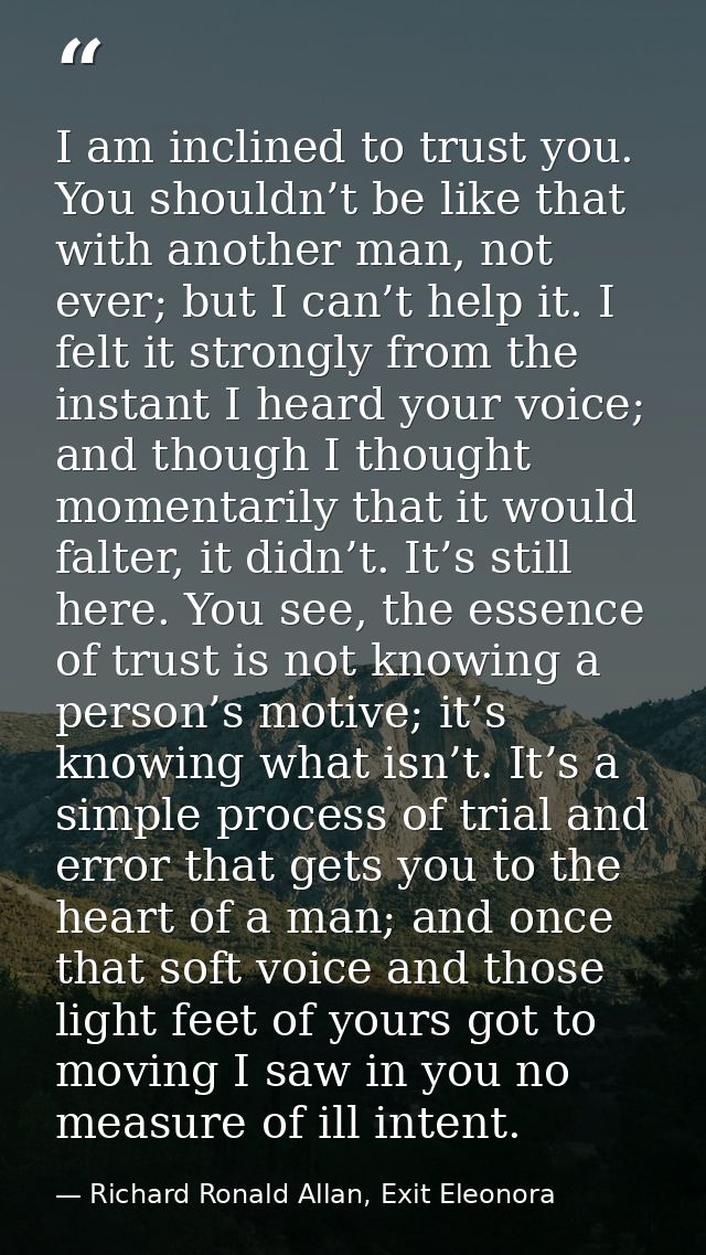 I am inclined to trust you. You shouldn’t be like that with another man, not ever; but I can’t help it. I felt it strong — Richard Ronald Allan, Exit Eleonora