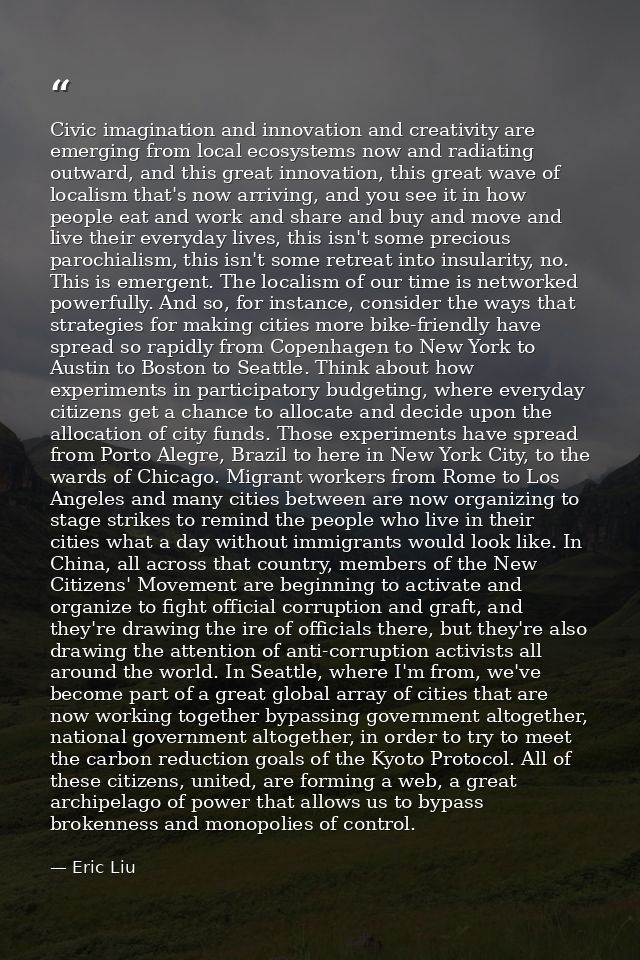 Civic imagination and innovation and creativity are emerging from local ecosystems now and radiating outward, and this g — Eric Liu