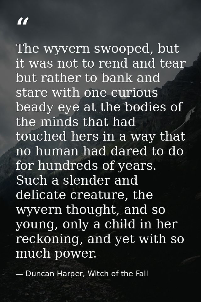 The wyvern swooped, but it was not to rend and tear but rather to bank and stare with one curious beady eye at the bodie — Duncan Harper, Witch of the Fall