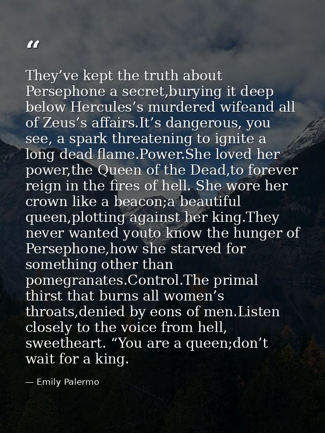 They’ve kept the truth about Persephone a secret,burying it deep below Hercules’s murdered wifeand all of Zeus’s affairs — Emily Palermo