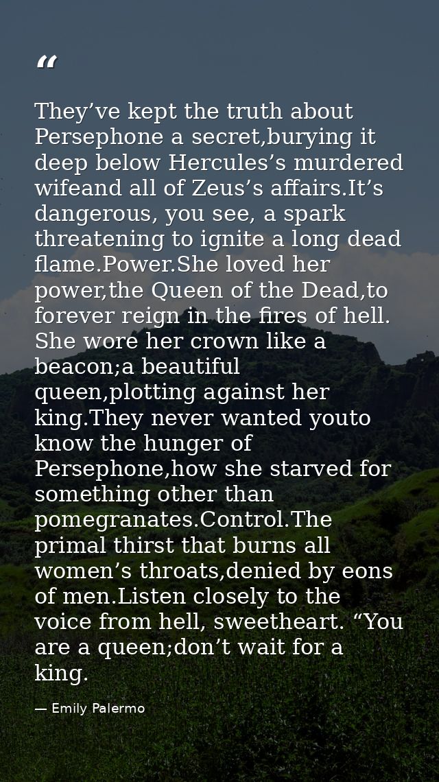 They’ve kept the truth about Persephone a secret,burying it deep below Hercules’s murdered wifeand all of Zeus’s affairs — Emily Palermo